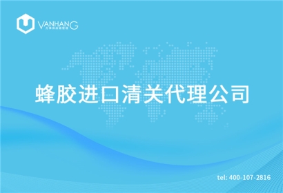 【蜂膠進口清關代理公司】告訴你蜂膠進口流程