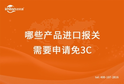 廣州臻力供應鏈帶你了解哪些產品進口報關需要申請免3C